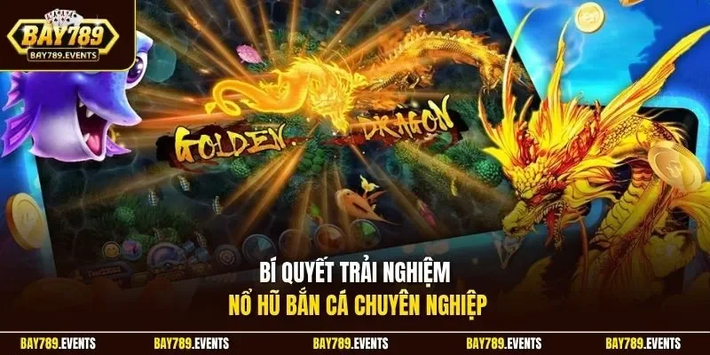 Bí quyết trải nghiệm nổ hũ bắn cá chuyên nghiệp