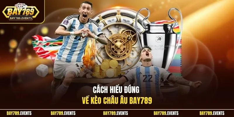 Cách hiểu đúng về kèo châu Âu Bay789