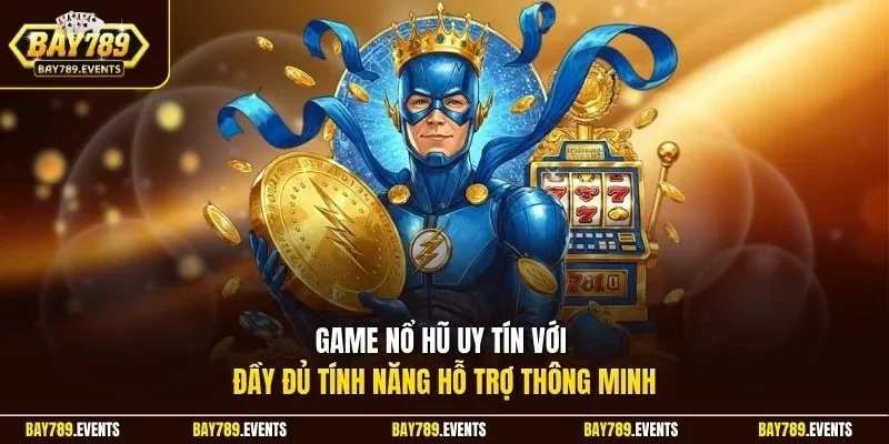 Game nổ hũ uy tín với đầy đủ tính năng hỗ trợ thông minh