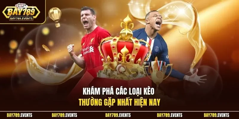 Khám phá các loại kèo thường gặp nhất hiện nay