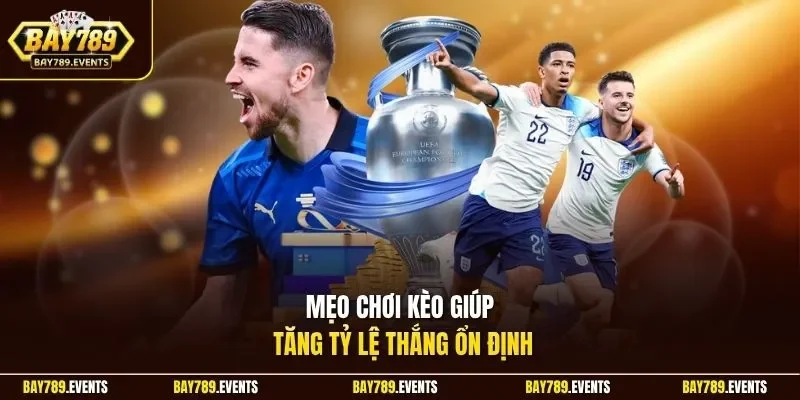 Mẹo chơi kèo giúp tăng tỷ lệ thắng ổn định