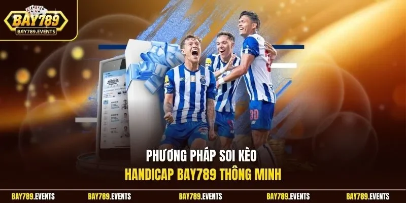 Phương pháp soi kèo Handicap Bay789 thông minh