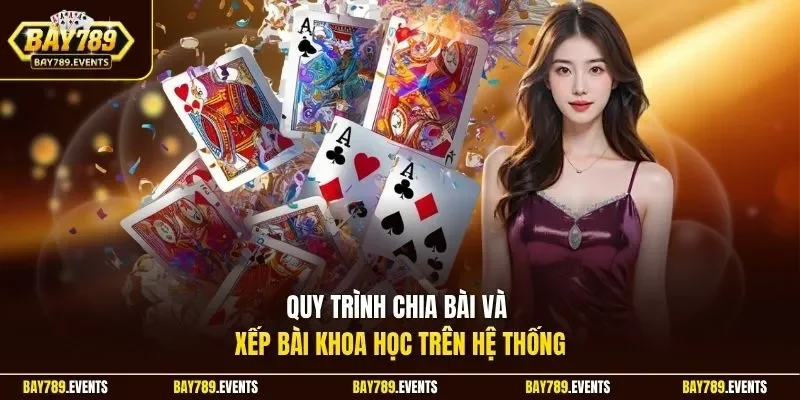 Quy trình chia bài và xếp bài khoa học trên hệ thống