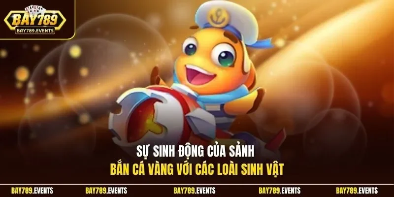 Sự sinh động của sảnh bắn cá vàng với các loài sinh vật