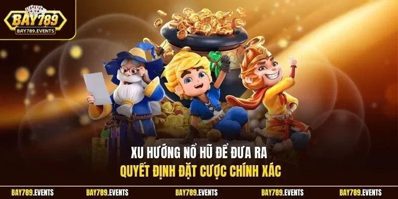 Xu hướng nổ hũ để đưa ra quyết định đặt cược chính xác