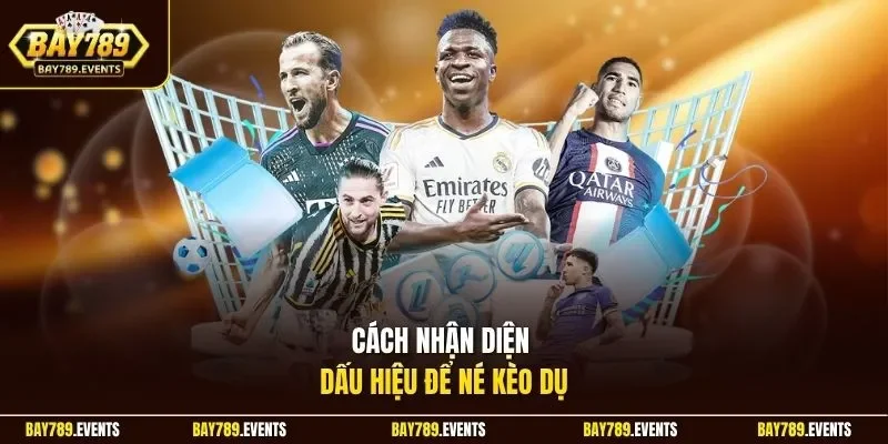 Cách nhận diện dấu hiệu để né kèo dụ