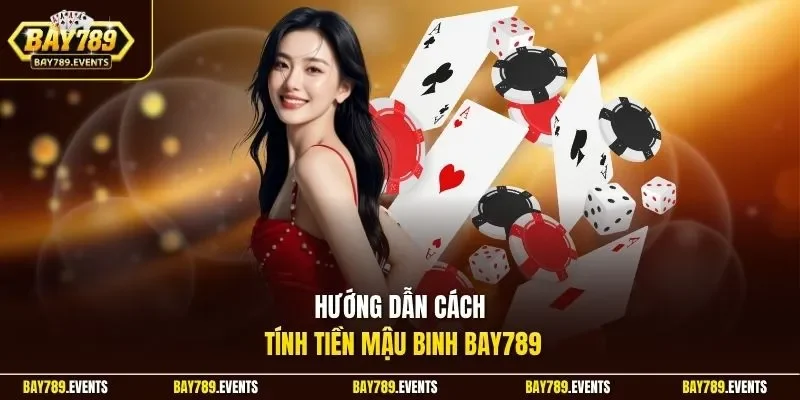 Hướng dẫn cách tính tiền Mậu Binh Bay789