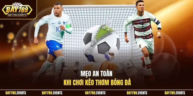 Mẹo an toàn khi chơi kèo thơm bóng đá