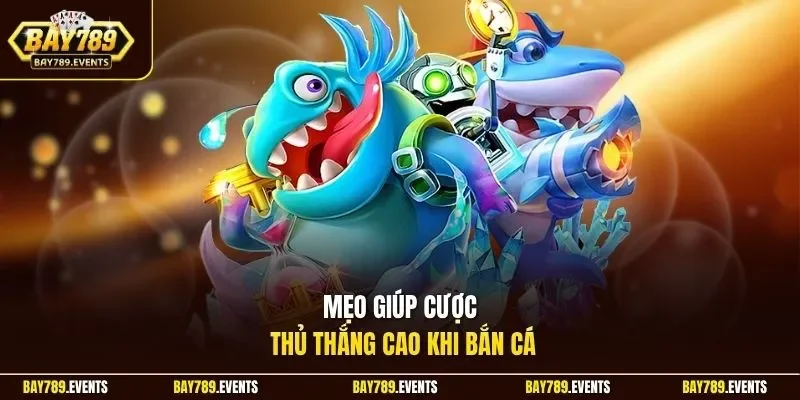 Mẹo giúp cược thủ thắng cao khi bắn cá