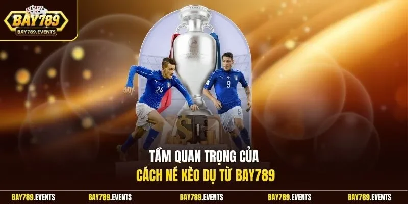 Tầm quan trọng của cách né kèo dụ từ Bay789