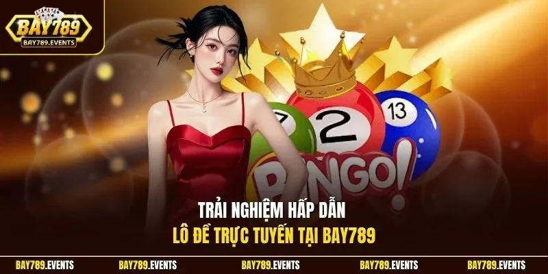 Trải nghiệm hấp dẫn lô đề trực tuyến tại Bay789